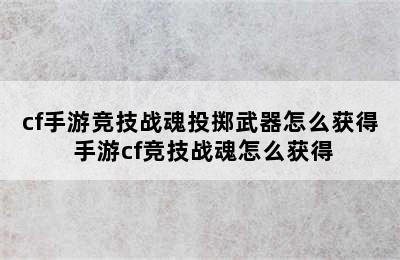 cf手游竞技战魂投掷武器怎么获得 手游cf竞技战魂怎么获得